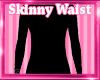 PERFECT Skinny Waist
