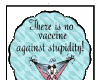 No Vaccine for Stupidity