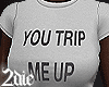 you trip me up