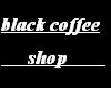 !NEW BLACK COFFEE SHOP..