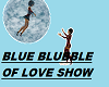BLUE BUBBLE OF LOVE SHOW