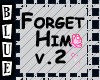 forget him