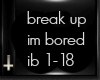 break up im bored