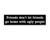 Friends don't let