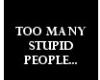 Too Many Stupid People