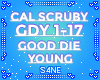 GOOD DIE YOUNG-CAL SCRUB