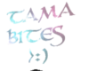 Tama Bites >:)