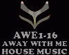 HOUSE MUSIC-AWAY WITH ME