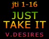 JUST TAKE IT