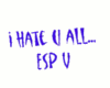 I Hate You All... ESP U