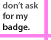 #Don't ask for my badge