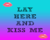 LAY HERE AND KISS ME