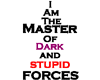 Master of Dark & Stupid
