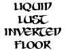 Liquid Lust Inv. Floor