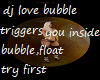 dj love bubble triggers