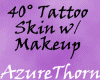 40° Tattoo Skin w/Makeup