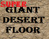 Super Giant Desert Floor