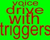 voice drive with trigger