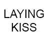 * LAYING KISS