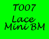 T007 Lace Mini BM