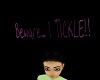 [*A*] Beware I TICKLE!!