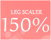 ! Leg Scaler F+M 150 %