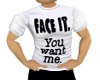 Face it you want me Tee