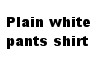 White Pants shirt 