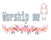 Worship me