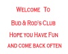 Welcome toBud&Rod'sClub