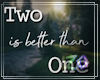 TWO IS BETTER