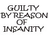 GUILTY BY ...INSANITY