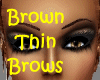 ~ Brown ! Thin Brows