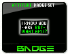 I Know You Are Badge