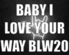 BABY I LOVE YOUR WAY BLW