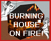 BURNING HOUSE ON FIRE
