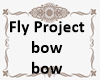 FLY PROJECT -BOW BOW