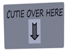 Cutie Over here sign