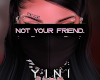 Y NOT YOUR FRIEND|