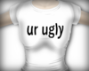 ur ugly