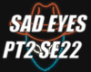 SAD EYES PT2 SE22