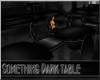 Something Dark Table