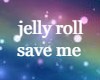 jelly roll save me