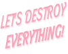 Let's Destroy Everything