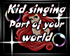 Part of your World /Kid