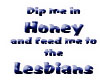 Dip Me in Honey And Feed