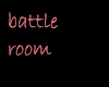 Battle room
