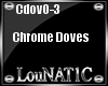 L| Chrome Doves