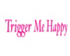 Trigger Me Happy  ~SIGN~