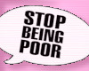 ! stop being poor...
